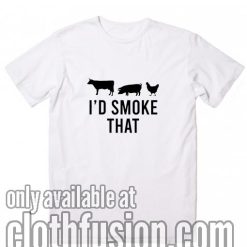 I'd Smoke That Funny T-Shirt