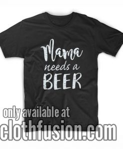 Mama Needs A Beer T-Shirt