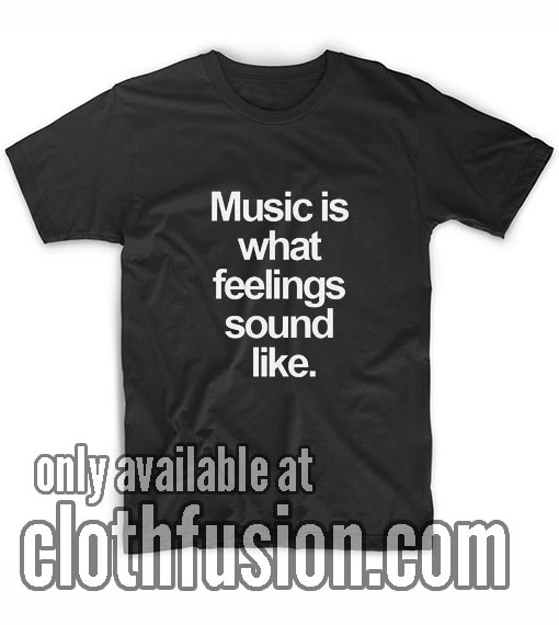 Music What Feelings Sound Like T-Shirt