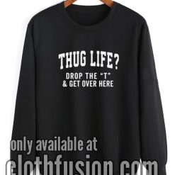 Thug Life Drop the T Sweatshirt