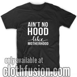 Ain't No Hood Like Motherhood Funny Shirts