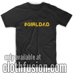 Hashtag Girldad Girl Dad Father of Daughters Tshirts