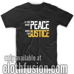 If You Want Peace Work For Justice T-Shirts