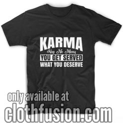 Karma Has No Menu You Get Served What You Deserve T-Shirts