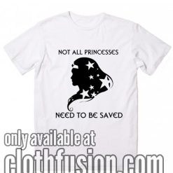 Not all Princesses Need To Be Saved T-Shirts