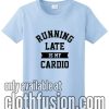 Running Late Is My Cardio T-Shirts
