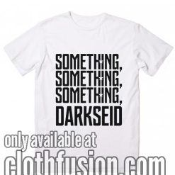 Something Something Something Darkseid T-Shirts