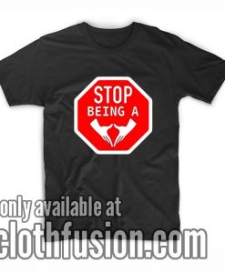 Stop Being A Pussy T-Shirt