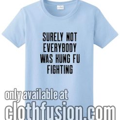Surely Not Everybody Was Kung Fu Fighting BL T-Shirts