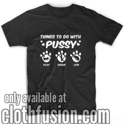 Things To Do With Pussy T-Shirt