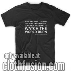 Watch the World Burn T-Shirts