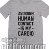 Avoiding Human Contact Is My Cardio T-Shirts