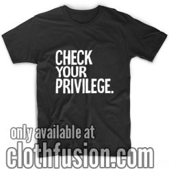 Check Your Privilege T-Shirts