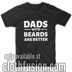 Dads With Beards Are Better T-Shirts