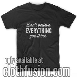 Don't Believe Everything You Think T-Shirts