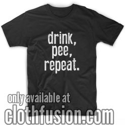 Drink Pee Repeat Funny T-Shirts