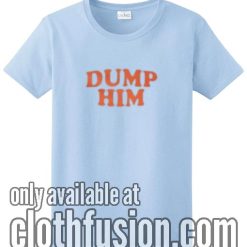 Dump Him T-Shirts