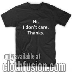 Hi I Don't Care Thanks T-Shirts