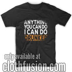 I Can Do Drunker T-Shirts