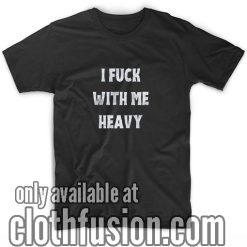 I Fuck With Me Heavy T-Shirts