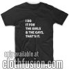 I do it for the girls & the gays T-Shirts