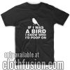 If I Was A Bird Know Who Poop On T-Shirts