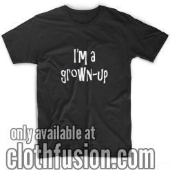 I'm A Grown Up T-Shirts