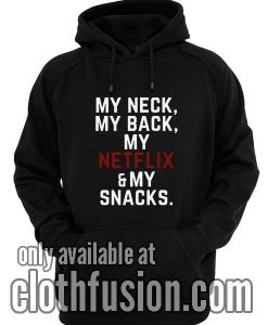 My Neck My Back My Netflix My Snacks Hoodies