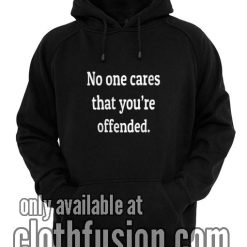 No One Cares That You're Offended Hoodies