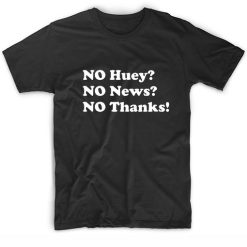 No huey no news no thanks T-Shirts