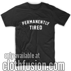 Permanently Tired T-Shirts