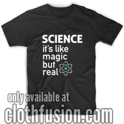 SCIENCE It's Like Magic But Real T-Shirts