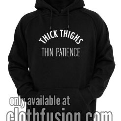 Thick Thighs Thin Patience Hoodies