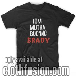 Tom Mutha Buc'ing Brady T-Shirts