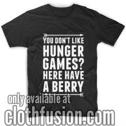 You Don't Like Hunger Games Here Have A Berry T-Shirts