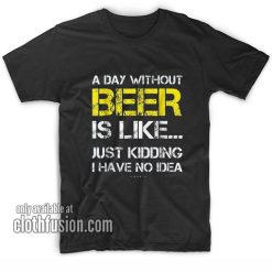 A Day Without Beer T-Shirts