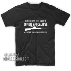 Hardest Part About Zombie Apocalypse Zombie T-Shirts
