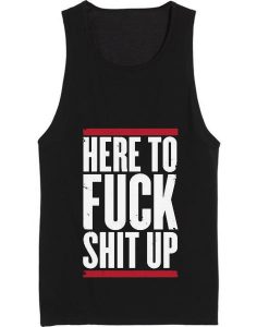 Here To Fuck Shit Up Tank top