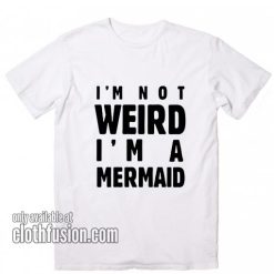 I'm Not Weird I'm A Mermaid T-Shirts