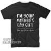 I'm Your Mother's Day Gift Daddy Says You Are Welcome T-Shirts