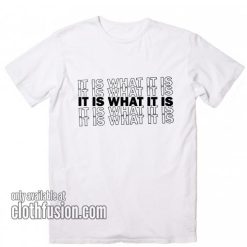 It Is What It Is T-Shirts
