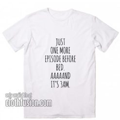 Just One More Episode Before Bed T-Shirts