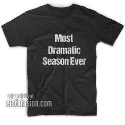 The Season Ever Dramatic Most Funny T-Shirts