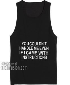 You Couldn't Handle Me Tank top