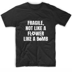 Fragile Not Like A Flower Tee T-Shirts