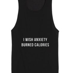 I wish anxiety burned calories funny Tank top