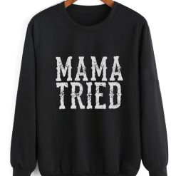 Mama Tried Sweatshirt