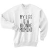 My life is a blonde moment Sweatshirt