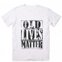 Old Lives Matter T-Shirts