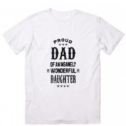 Proud Dad of an insanely wonderful daughter T-Shirts